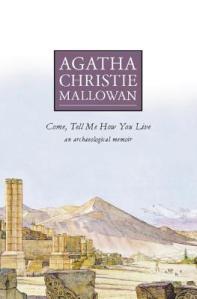 Come, Tell Me How You Live An Archaeological Memoir by Agatha Christie Mallowan